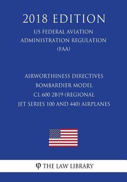 portada Airworthiness Directives - Bombardier Model CL 600 2B19 (Regional Jet Series 100 and 440) Airplanes (US Federal Aviation Administration Regulation) (F