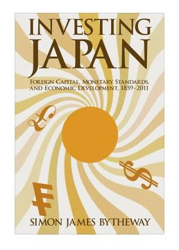 portada Investing Japan: Foreign Capital, Monetary Standards, and Economic Development, 1859–2011 (Harvard East Asian Monographs) (en Inglés)