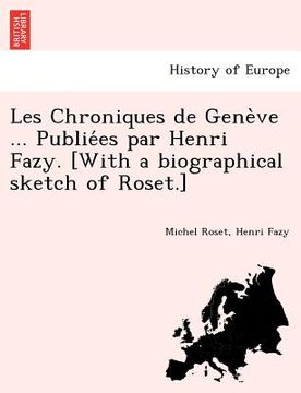 portada Les Chroniques de Genève ... Publiées par Henri Fazy. [With a biographical sketch of Roset.] (en Francés)