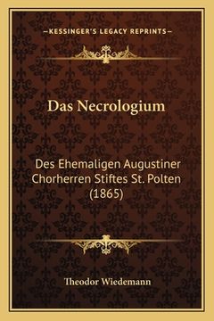 portada Das Necrologium: Des Ehemaligen Augustiner Chorherren Stiftes St. Polten (1865) (en Alemán)