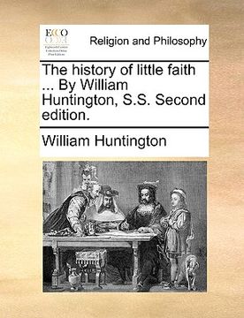 portada the history of little faith ... by william huntington, s.s. second edition. (en Inglés)