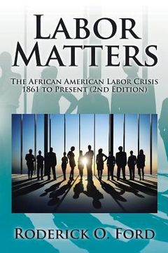 portada Labor Matters: The African American Labor Crisis, 1861-Present 2nd Edition (en Inglés)