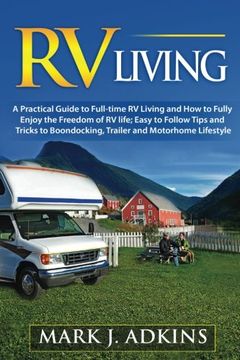 portada RV Living: A Practical Guide To Full-Time RV Living And How To Fully Enjoy The Freedom Of RV Life: Easy To Follow Tips And Tricks To Boondocking, Trailer, And Motorhome Lifestyle