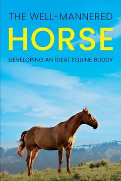 portada The Well-Mannered Horse: Developing an Ideal Equine Buddy (in English)