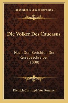 portada Die Volker Des Caucasus: Nach Den Berichten Der Reisebeschreiber (1808) (en Alemán)