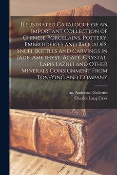 portada Illustrated Catalogue of an Important Collection of Chinese Porcelains, Pottery, Embroideries and Brocades, Snuff Bottles and Carvings in Jade, Amethy (en Inglés)