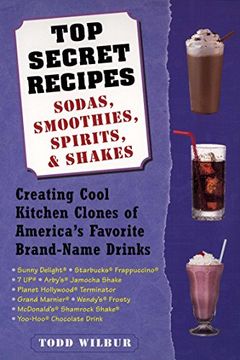 portada Top Secret Recipes: Sodas, Smoothies, Spirits, & Shakes: Creating Cool Kitchen Clones of America's Favorite Brand-Name Drinks (en Inglés)