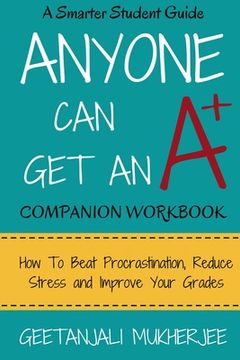 portada Anyone Can Get An A+ Companion Workbook: How To Beat Procrastination, Reduce Stress and Improve Your Grades (en Inglés)