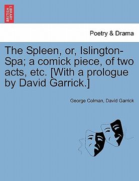 portada the spleen, or, islington-spa; a comick piece, of two acts, etc. [with a prologue by david garrick.] (in English)