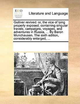 portada gulliver revived: or, the vice of lying properly exposed; containing singular travels, campaigns, voyages, and adventures in russia, ... (en Inglés)