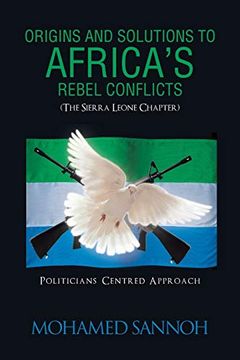 portada Origins and Solutions to Africa's Rebel Conflicts (The Seirra Leone Chapter): Politicians Centered Approach (en Inglés)