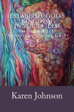 portada Establish God's Kingdom in Your Field: Strategic Level Intercessory Prayer Guide (en Inglés)