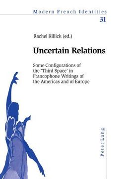 portada Uncertain Relations: Some Configurations of the 'Third Space' in Francophone Writings of the Americas and of Europe (en Francés)
