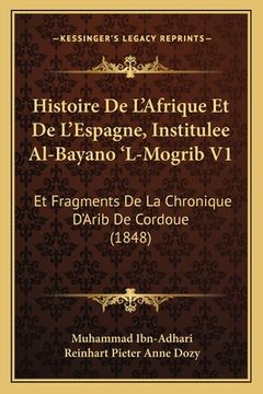 portada Histoire De L'Afrique Et De L'Espagne, Institulee Al-Bayano 'L-Mogrib V1: Et Fragments De La Chronique D'Arib De Cordoue (1848) (en Francés)