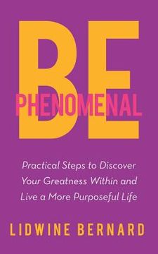 portada Be Phenomenal: Practical Steps to Discover Your Greatness Within and Live a More Purposeful Life (en Inglés)