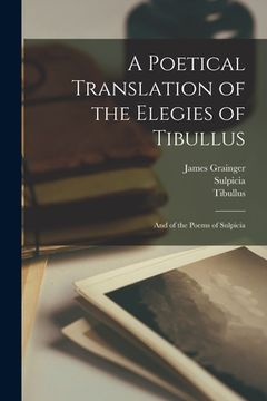 portada A Poetical Translation of the Elegies of Tibullus: And of the Poems of Sulpicia