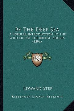 portada by the deep sea: a popular introduction to the wild life of the british shores (1896) (en Inglés)
