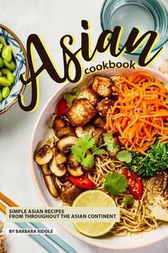 portada Asian Cookbook: Simple Asian Recipes from throughout the Asian Continent (en Inglés)