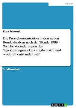 portada Die Pressekonzentration in den Neuen Bundeslndern Nach der Wende 1989 Welche Vernderungen des Tageszeitungsmarktes Ergaben Sich und Wodurch Entstanden sie (in German)