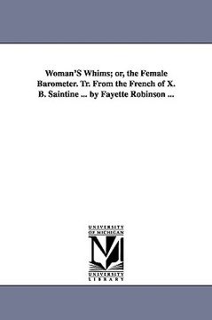 portada woman's whims; or, the female barometer. tr. from the french of x. b. saintine ... by fayette robinson ... (in English)