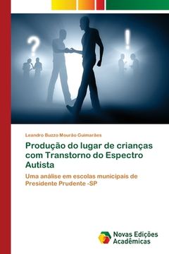 portada Produção do lugar de crianças com Transtorno do Espectro Autista: Uma análise em escolas municipais de Presidente Prudente -SP (Paperback) (in Portuguese)