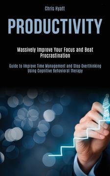 portada Productivity: Massively Improve Your Focus and Beat Procrastination (Guide to Improve Time Management and Stop Overthinking Using Co