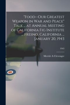 portada "Food--our Greatest Weapon in War and Peace" Talk ... at Annual Meeting of California Fig Institute ... Fresno, California ... January 20, 1943; 1943 (in English)