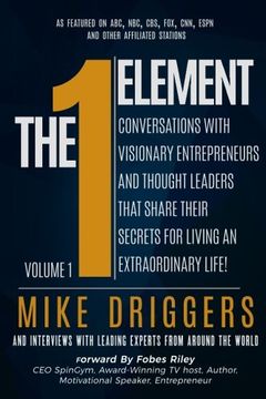 portada The one Element - Volume 1: Conversations With Visionary Entrepreneurs and Thought Leaders That Share Their Secrets for Living an Extraordinary Life! (en Inglés)