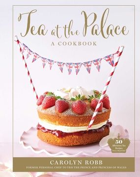 portada Tea at the Palace: A Cookbook: 50 Delicious Afternoon tea Recipes (en Inglés)