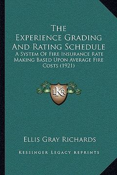 portada the experience grading and rating schedule: a system of fire insurance rate making based upon average fire costs (1921) (en Inglés)