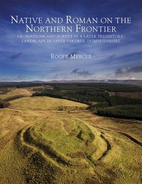 portada Native and Roman on the Northern Frontier: Excavations and Survey in a Later Prehistoric Landscape in Upper Eskdale, Dumfriesshire (en Inglés)