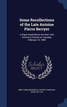 portada Some Recollections of the Late Antoine Pierre Berryer: A Paper Read Before the New York Historical Society on Tuesday, February 16, 1869 (en Inglés)