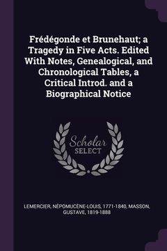 portada Frédégonde et Brunehaut; a Tragedy in Five Acts. Edited With Notes, Genealogical, and Chronological Tables, a Critical Introd. and a Biographical Noti (en Inglés)