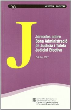 portada Jornades Sobre Bona Administració de Justícia i Tutela Judicial Efectiva. Octubre 2007 (Justícia i Societat) (en Catalá)