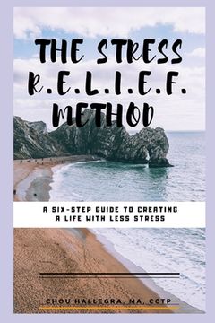 portada The Stress R.E.L.I.E.F. Method: A six-step guide to creating a life with less stress (en Inglés)
