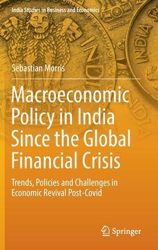 portada Macroeconomic Policy in India Since the Global Financial Crisis: Trends, Policies and Challenges in Economic Revival Post-Covid (en Inglés)