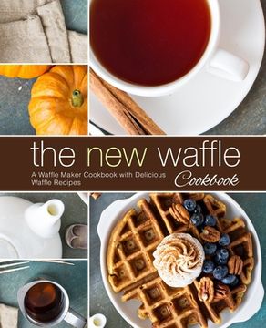 portada The New Waffle Cookbook: A Waffle Maker Cookbook with Delicious Waffle Recipes (en Inglés)