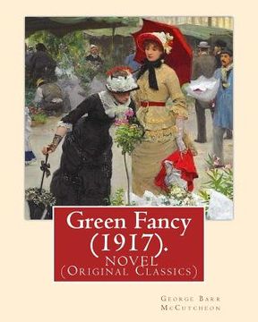 portada Green Fancy (1917). By: George Barr McCutcheon, and By: C. Allan Gilbert(September 3, 1873 - April 20, 1929): A NOVEL (Original Classics) (en Inglés)