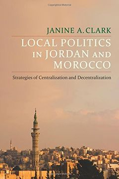 portada Local Politics in Jordan and Morocco: Strategies of Centralization and Decentralization (Columbia Studies in Middle East Politics) (en Inglés)