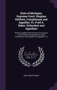 portada State of Michigan. Supreme Court. Stephen Baldwin, Complainant and Appellee, Vs. Fred A. Baker, Defendant and Appellant: Brief for Appellant [On the P (en Inglés)