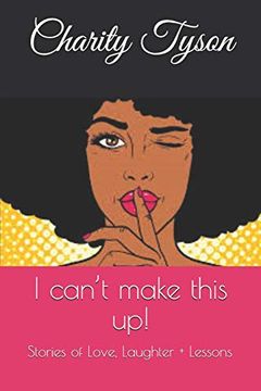 portada I Can't Make This Up! Stories of Love, Laughter + Lessons (en Inglés)