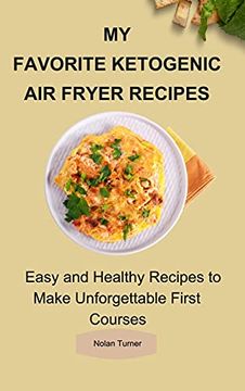 portada My Favorite Ketogenic air Freyer Recipes: Easy and Healthy Recipes to Make Unforgettable First Courses (en Inglés)