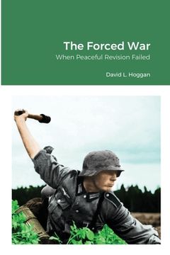 portada The Forced War: When Peaceful Revision Failed (en Inglés)
