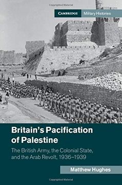 portada Britain's Pacification of Palestine: The British Army, the Colonial State, and the Arab Revolt, 1936–1939 (Cambridge Military Histories) (en Inglés)