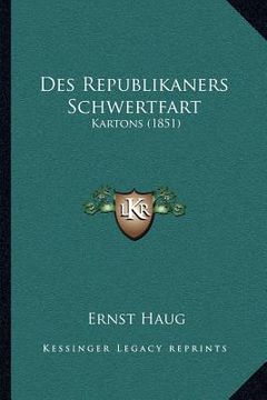 portada Des Republikaners Schwertfart: Kartons (1851) (en Alemán)