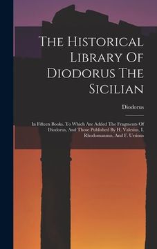 portada The Historical Library Of Diodorus The Sicilian: In Fifteen Books. To Which Are Added The Fragments Of Diodorus, And Those Published By H. Valesius, I