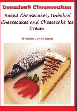 portada Decadent Cheesecakes: Baked Cheesecakes, Unbaked Cheesecakes and Cheesecake Ice Cream (en Inglés)