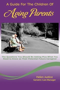 portada A Guide for the Children of Aging Parents: The questions YOU SHOULD BE ASKING plus WHAT YOU NEED TO KNOW as their future potential caregiver (en Inglés)
