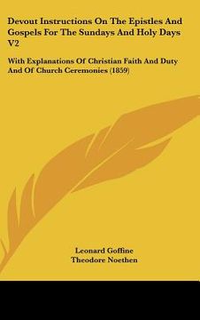 portada devout instructions on the epistles and gospels for the sundays and holy days v2: with explanations of christian faith and duty and of church ceremoni (en Inglés)