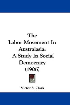 portada the labor movement in australasia: a study in social democracy (1906) (en Inglés)
